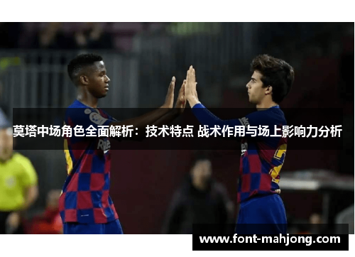 莫塔中场角色全面解析:技术特点 战术作用与场上影响力分析 莫塔中场角色全面解析:技术特点 战术作用与场上影响力分析
