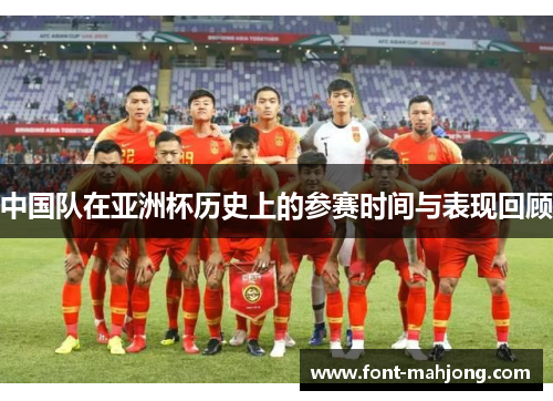 中国队在亚洲杯历史上的参赛时间与表现回顾 中国队在亚洲杯历史上的参赛时间与表现回顾