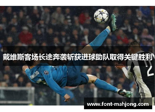 戴维斯客场长途奔袭斩获进球助队取得关键胜利