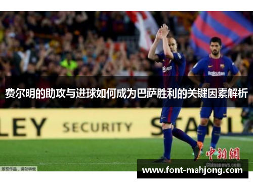 费尔明的助攻与进球如何成为巴萨胜利的关键因素解析