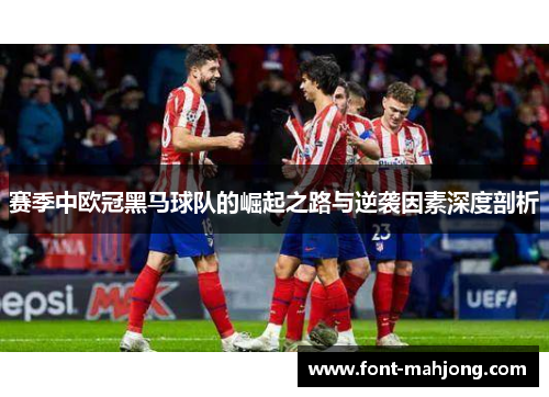 赛季中欧冠黑马球队的崛起之路与逆袭因素深度剖析